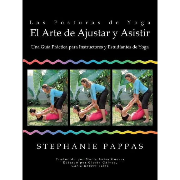 Las Posturas de Yoga El Arte de Ajustar y Asistir : Una Gu?a Pr?ctica Para Instructores Y Estudiantes De Yoga