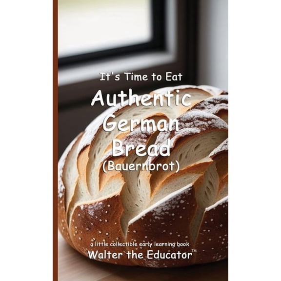 Time to Eat Book It's Time to Eat Authentic German Bread (Bauernbrot), (Paperback)