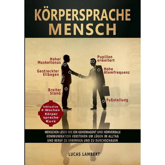 KÃ¶rpersprache Mensch: Menschen lesen wie ein Geheimagent und nonverbale Kommunikation verstehen, um LÃ¼gen im Alltag und , (Paperback)