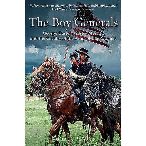 The Boy Generals: George Custer, Wesley Merritt, and the Cavalry of the Army of the Potomac (Hardcover)