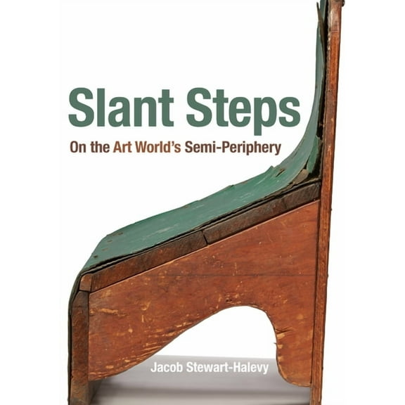 Slant Steps: On the Art World's Semi-Periphery, (Hardcover)