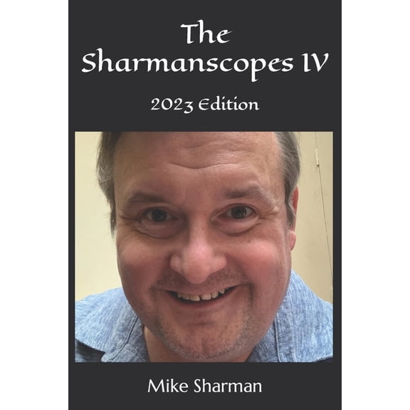 The Sharmanscopes The Sharmanscopes IV: 2023 Edition, Book 4, (Paperback)