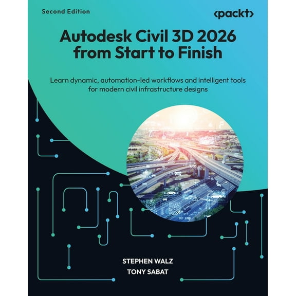 Autodesk Civil 3D 2026 from Start to Finish - Second Edition: Learn dynamic, automation-led workflows and intelligent to, (Paperback)