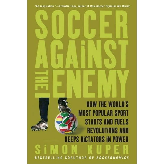 Soccer Against the Enemy: How the World's Most Popular Sport Starts and Fuels Revolutions and Keeps Dictators in Power, (Paperback)