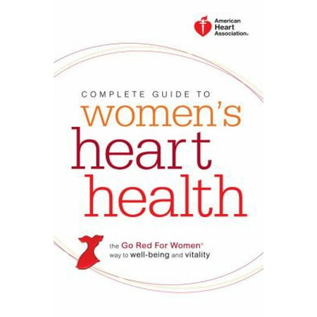 Complete Guide to Women's Heart Health: The Go Red for Women Way to Well-Being and Vitality
