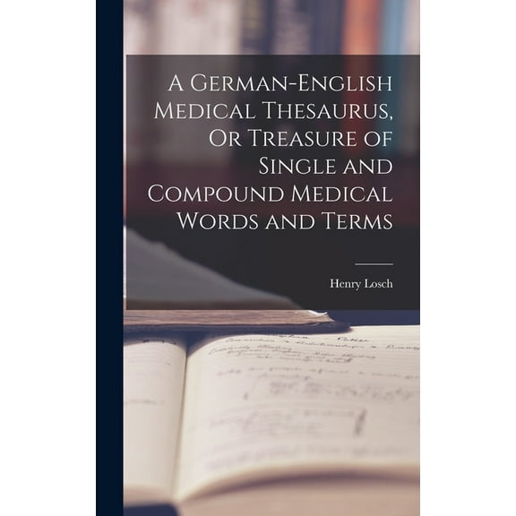 A German-English Medical Thesaurus, Or Treasure of Single and Compound Medical Words and Terms (Hardcover)