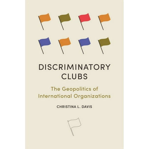 Discriminatory Clubs: The Geopolitics of International Organizations, (Paperback)