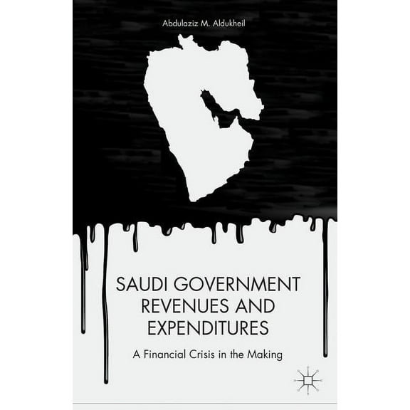 Saudi Government Revenues and Expenditures: A Financial Crisis in the Making, (Hardcover)