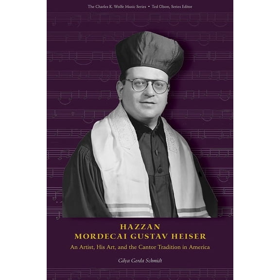 Charles K. Wolfe Music Hazzan Mordecai Gustav Heiser: An Artist, His Art, and the Cantor Tradition in America, (Paperback)