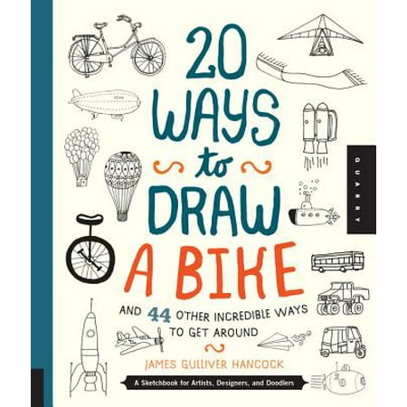 20 Ways to Draw a Bike and 44 Other Incredible Ways to Get Around : A Sketchbook for Artists, Designers, and (Best Way To Get Rust Off A Bike)