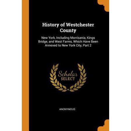 History of Westchester County: New York, Including Morrisania, Kings Bridge, and West Farms, Which Have Been Annexed to New York City, Part 2 (Best Cities In Westchester County Ny)