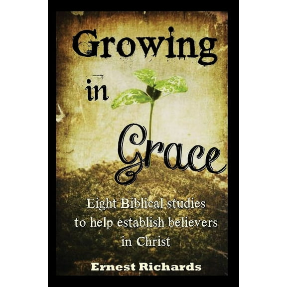 Growing In Grace: Biblical Studies to Help Establish Believers in Christ, (Paperback)