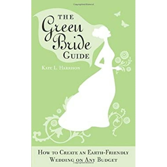 Pre-Owned The Green Bride Guide: How to Create an Earth-Friendly Wedding on Any Budget (Paperback) 140221345X 9781402213458