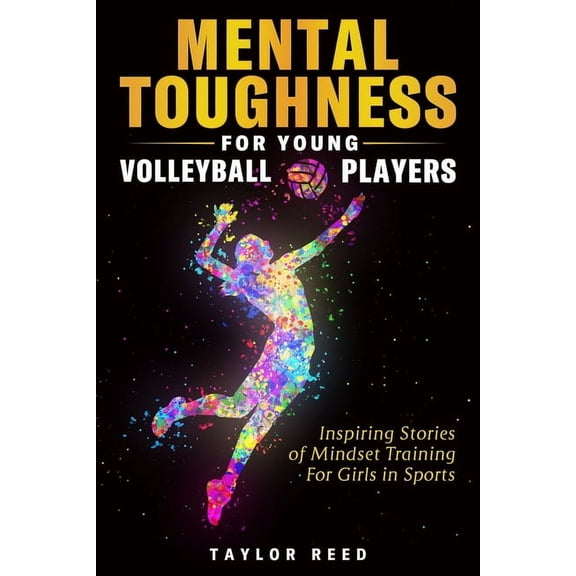 Mental Toughness for Young Volleyball Players: Inspiring Stories of Mindset Training for Girls in Sports, (Paperback)