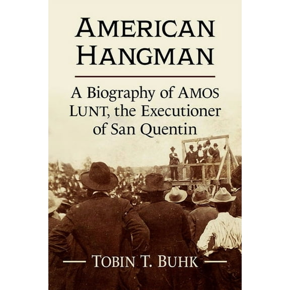American Hangman: A Biography of Amos Lunt, the Executioner of San Quentin, (Paperback)