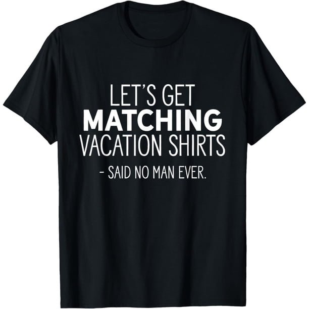 Lets Get Matching Vacation Camisetas - Camiseta sarcástica de juego de palabras