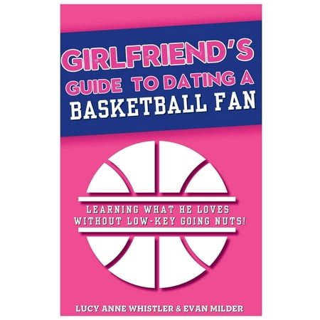 Girlfriend s Guides to Dating Girlfriend s Guide to Dating a Basketball Fan: Entertaining relationship tips for women in love with a sports lover: dat (Paperback)