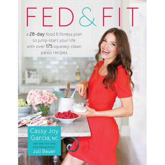 Fed & Fit: A 28-Day Food & Fitness Plan to Jump-Start Your Life with Over 175 Squeaky-Clean Paleo Recipes, (Paperback)