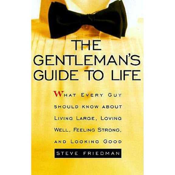 The Gentleman's Guide to Life : What Every Guy Should Know about Living Large, Loving Well, Feeling Strong, and Looking Good (Paperback)