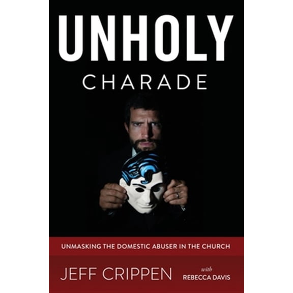Pre-Owned Unholy Charade: Unmasking the Domestic Abuser in the Church (Paperback) 0692533222 9780692533222