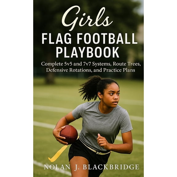 Girls Flag Football Playbook: Complete 5v5 and 7v7 Systems, Route Trees, Defensive Rotations, and Practice Plans, (Paperback)