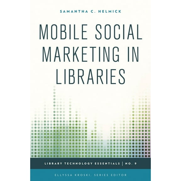 Library Technology Essentials Mobile Social Marketing in Libraries, Book 9, (Paperback)