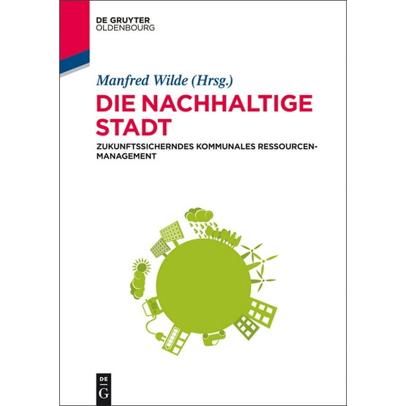 Die Nachhaltige Stadt: Zukunftssicherndes Kommunales Ressourcenmanagement, (Hardcover)