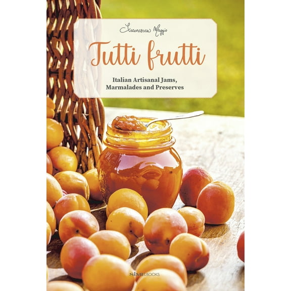 Tutti Frutti: Italian Artisanal Jams, Marmalades, and Preserves, (Hardcover)