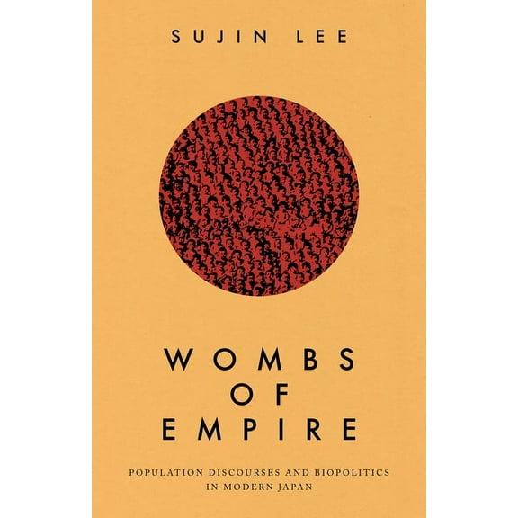 Wombs of Empire: Population Discourses and Biopolitics in Modern Japan, (Paperback)