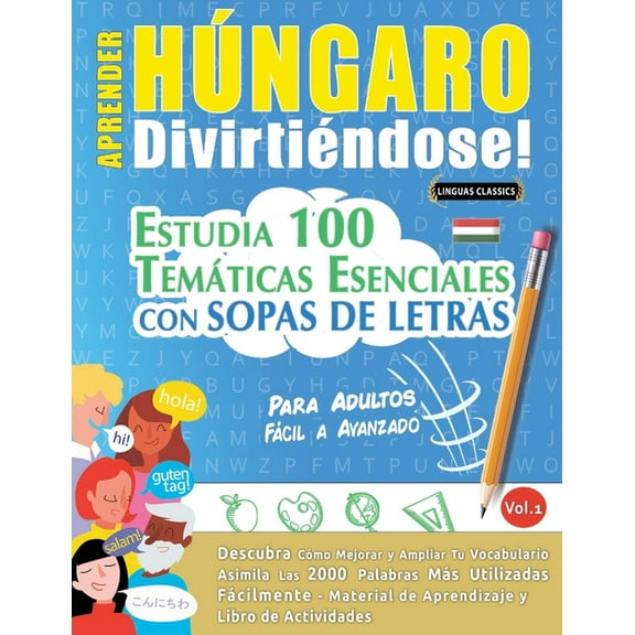 Aprender HÃºngaro DivirtiÃ©ndose! - Para Adultos: FÃ¡cil a Avanzado - Estudia 100 TemÃ¡ticas Esenciales Con Sopas de Letras , (Paperback)