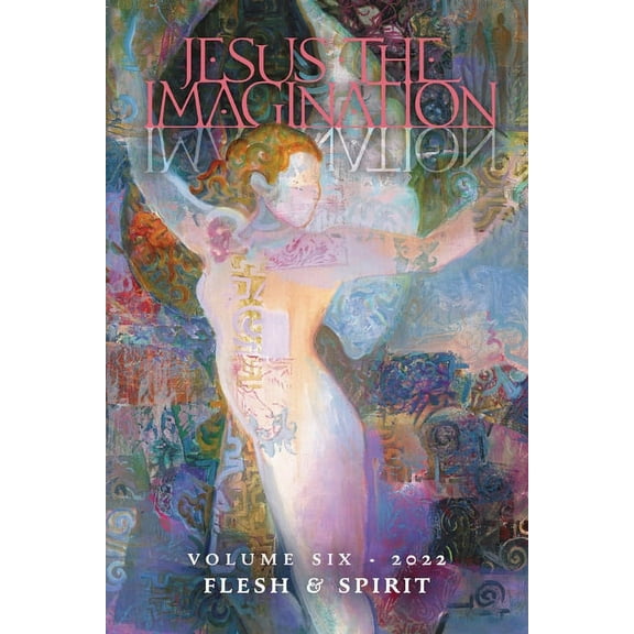 Jesus the Imagination: A Journal of Spiritual Revolution: Flesh and Spirit (Volume Six, 2022), (Paperback)