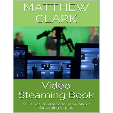 Video Steaming Book: 22 Things You Need to Know About Streaming Videos -