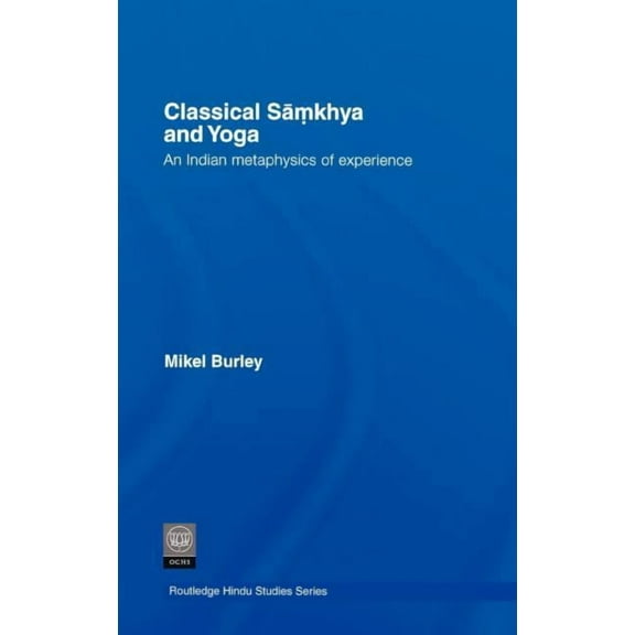 Routledge Hindu Studies Classical Samkhya and Yoga: An Indian Metaphysics of Experience, (Hardcover)