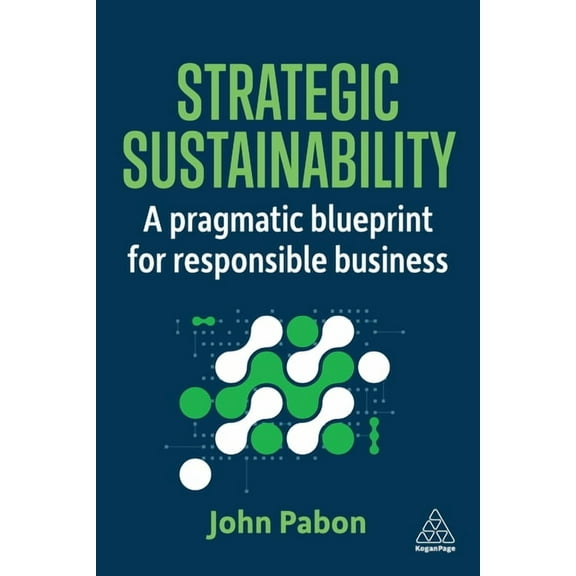 Strategic Sustainability: A Pragmatic Blueprint for Responsible Business, (Hardcover)