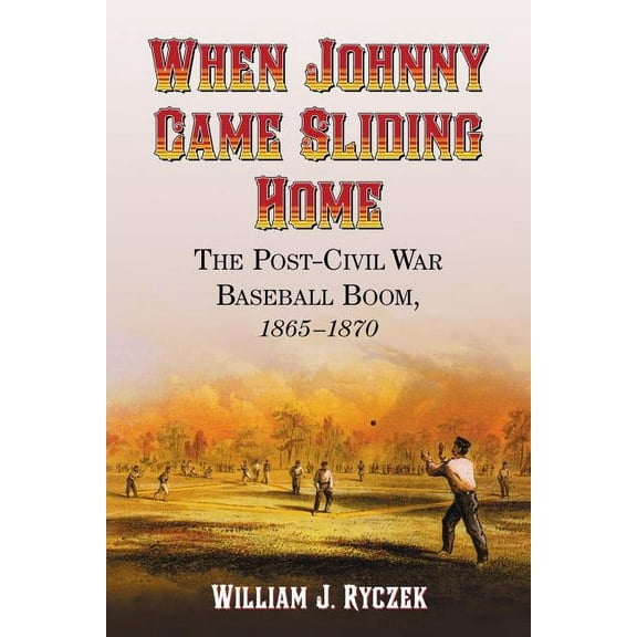 When Johnny Came Sliding Home: The Post-Civil War Baseball Boom, 1865-1870 (Paperback)