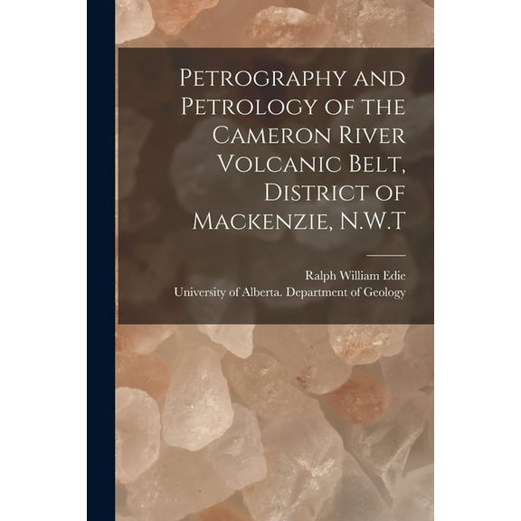 Petrography and Petrology of the Cameron River Volcanic Belt, District of Mackenzie, N.W.T, (Paperback)
