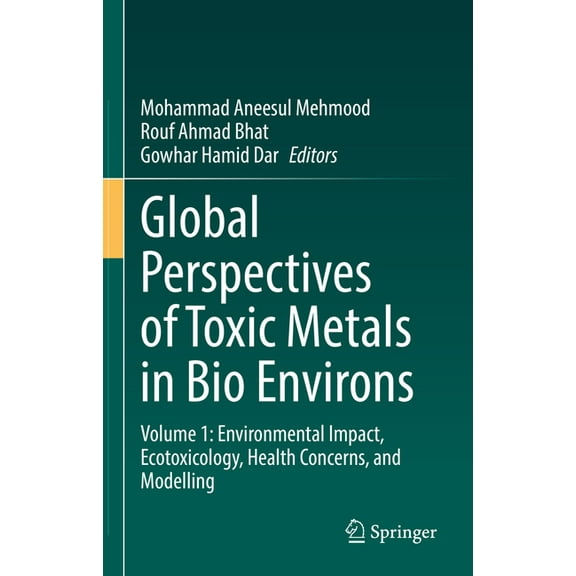 Global Perspectives of Toxic Metals in Bio Environs: Volume 1: Environmental Impact, Ecotoxicology, Health Concerns, and, (Hardcover)