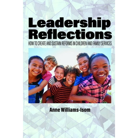 Leadership Reflections: How to Create and Sustain Reforms in Children and Family Services, (Hardcover)