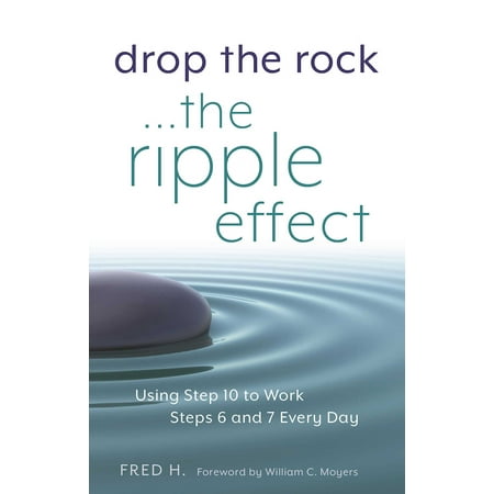 Drop the Rock--The Ripple Effect : Using Step 10 to Work Steps 6 and 7 Every (Ten Steps To Being Your Best)