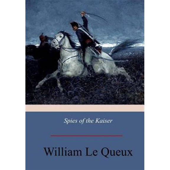 Pre-Owned Spies of the Kaiser: Plotting the Downfall of England (Paperback) by William Le Queux