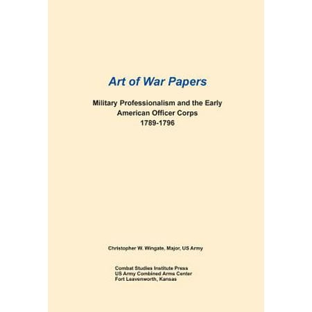 Military Professionalism and the Early American Officer Corps 1789-1796 (Art of War Papers (Best Jobs For Transitioning Military Officers)
