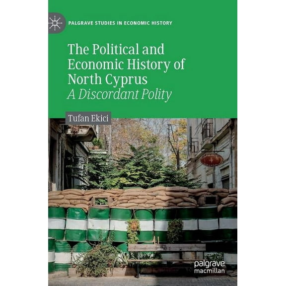 Palgrave Studies in Economic History The Political and Economic History of North Cyprus: A Discordant Polity, (Hardcover)