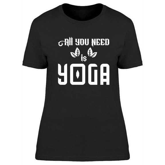 All You Need Is Yoga. T-Shirt Women -Image by Shutterstock, Female Large
