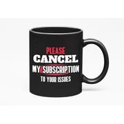 Snarky Please Cancel My Subscription to Your Issues, Black 11oz Ceramic Mug