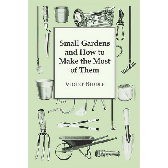 Small Gardens and How to Make the Most of Them, (Paperback)