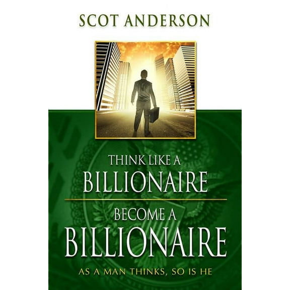 Think Like a Billionaire, Become a Billionaire: As a Man Thinks, So Is He, (Paperback)