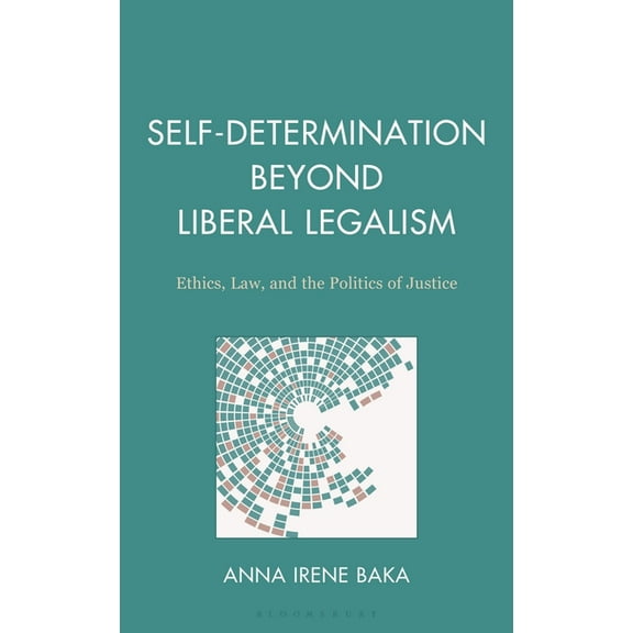 Self-Determination Beyond Liberal Legalism: Ethics, Law, and the Politics of Justice, (Hardcover)