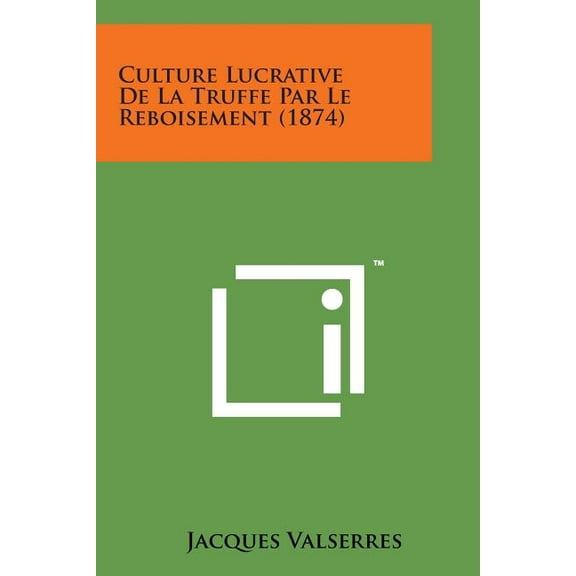 Culture Lucrative de La Truffe Par Le Reboisement (1874) (Paperback)