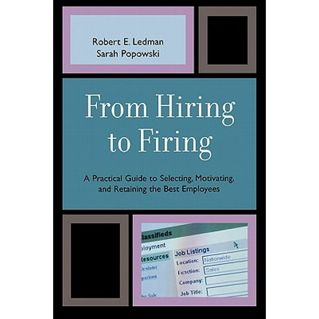 From Hiring to Firing : A Practical Guide to Selecting, Motivating, and Retaining the Best (Retaining The Best Employees)