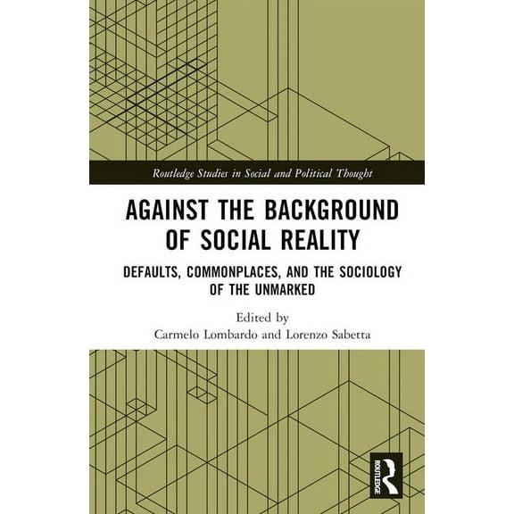 Routledge Studies in Social and Politica Against the Background of Social Reality: Defaults, Commonplaces, and the Sociology of the Unmarked, (Hardcover)